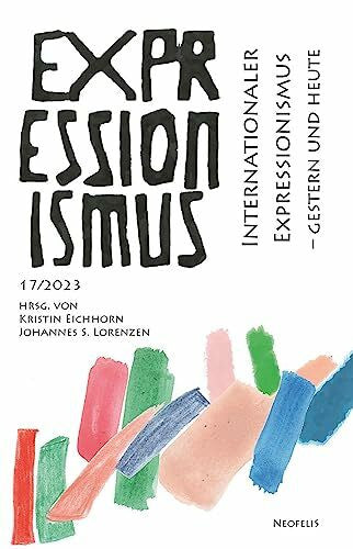 Wolf, Katharina Internationaler Expressionismus – gestern und heute: Expressionismus 17/2023