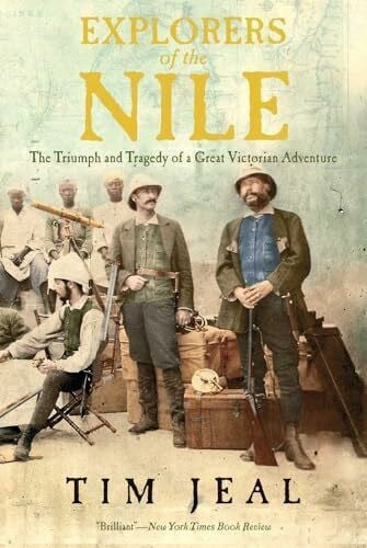 Jeal, Tim Explorers of the Nile: The Triumph and Tragedy of a Great Victorian Adventure
