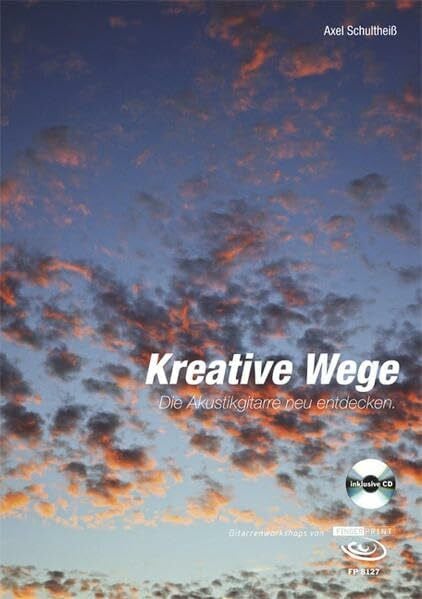 Axel Schultheiß Kreative Wege - Die Akustik Gitarre neu entdecken: Gitarrenworkshop, inkl. CD