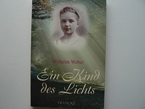 Weber, Wilhelm Ein Kind des Lichts. Lebensbild einer Frühvollendeten. (Edition C - Allgemeine Themen)