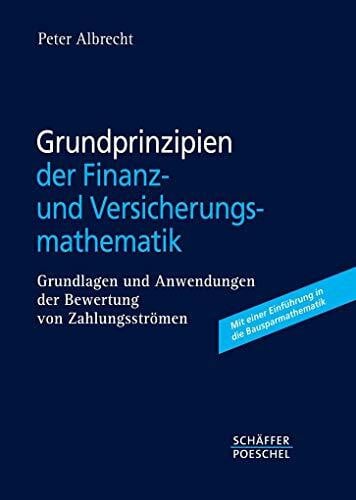 Albrecht, Peter Grundprinzipien der Finanz- und Versicherungsmathematik: Grundlagen und Anwendungen der Bewertung von Zahlungsströmen