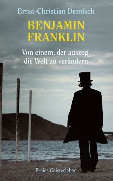 Demisch, Ernst-Christian Benjamin Franklin: Von einem, der auszog, die Welt zu verändern