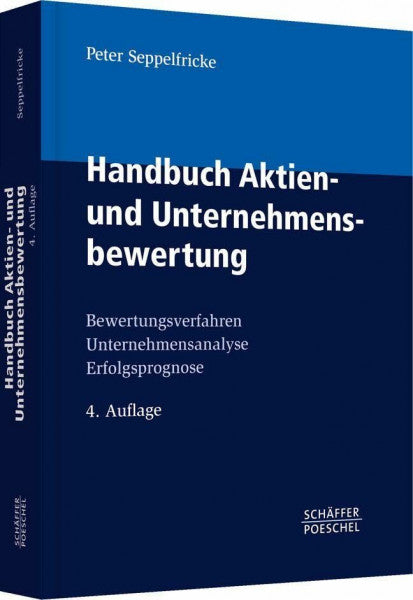 Seppelfricke, Peter Handbuch Aktien- und Unternehmensbewertung: Bewertungsverfahren, Unternehmensanalyse, Erfolgsprognose