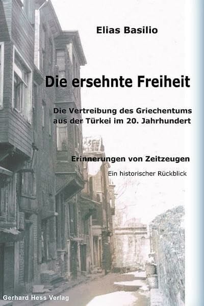 Basilio, Elias Die ersehnte Freiheit: Die Vertreibung des Griechentums aus der Türkei im 20. Jahrhundert