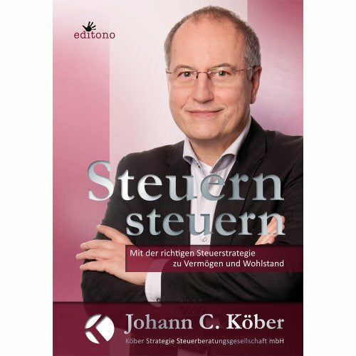 Köber, Johann C. Steuern steuern: Mit der richtigen Steuerstrategie zu Vermögen und Wohlstand - Exklusivausgabe inkl. 50 Euro Gutschein