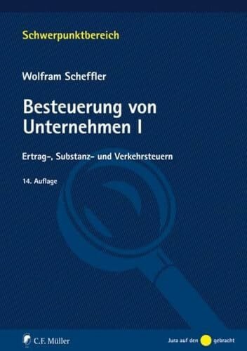 Scheffler, Wolfram Besteuerung von Unternehmen I: Ertrag-, Substanz- und Verkehrsteuern (Schwerpunktbereich)