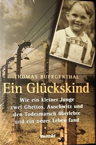 Thomas Buergenthal Ein Glückskind - Wie ein kleiner Junge zwei Ghettos, Auschwitz und den Todesmarsch überlebte und ein neues Leben fand