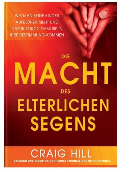 Hill, Craig Die Macht des elterlichen Segens: Wie man seine Kinder aufblühen sieht und dafür sorgt, dass sie in ihre Bestimmung kommen