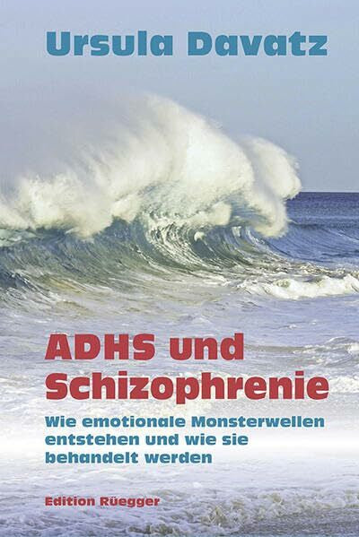 Davatz, Ursula ADHS und Schizophrenie: Grenzzerfall: Wie emotionale Monsterwellen entstehen und wie sie behandelt werden