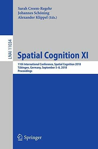 Klippel, Alexander Spatial Cognition XI: 11th International Conference, Spatial Cognition 2018, Tübingen, Germany, September 5-8, 2018, Proceedings (Lecture Notes in Artificial Intelligence, Band 11034)
