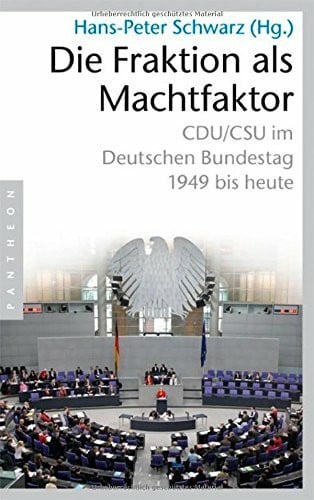 Schwarz, Hans-Peter Die Fraktion als Machtfaktor: CDU/CSU im deutschen Bundestag - 1949 bis heute