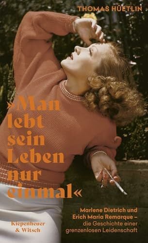 Hüetlin, Thomas »Man lebt sein Leben nur einmal«: Marlene Dietrich und Erich Maria Remarque – die Geschichte einer grenzenlosen Leidenschaft
