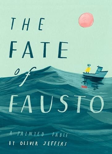 Jeffers, Oliver The Fate of Fausto: A Painted Fable