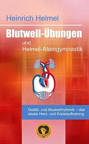 Helmel, Heinrich Blutwell-Übungen und Helmel-Atemgymnastik: Atem-, Herz-, Gefäß- und Muskelrhythmik – das ideale Herz- und Kreislauftraining mit den Blutwell-Elastikrollen