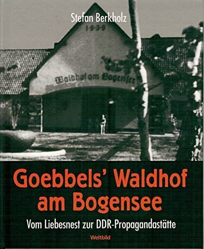Berkholz, Stefan Goebbels` Waldhof am Bogensee : vom Liebesnest zur DDR-Propagandastätte.