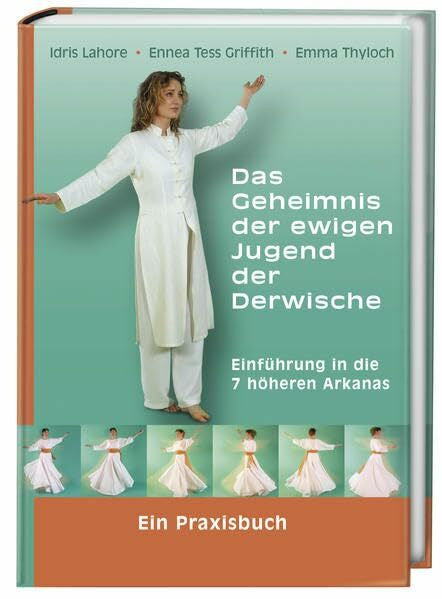 Thyloch, Emma Das Geheimnis der ewigen Jugend der Derwische: Einführung in die 7 höheren Arkanas - Ein Praxisbuch