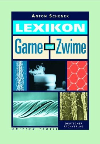 Anton Schenek Lexikon Garne und Zwirne: Eigenschaften und Herstellung textiler Fäden (Edition Textil)