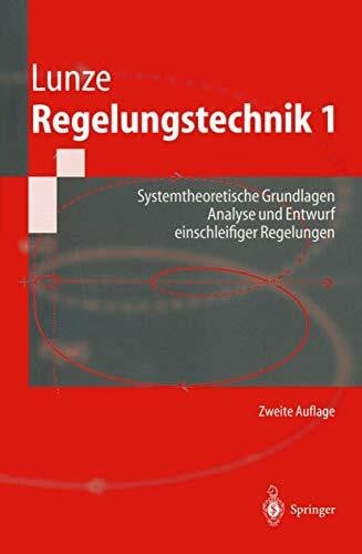 Lunze, Jan Regelungstechnik 1: Systemtheoretische Grundlagen,Analyse und Entwurf einschleifiger Regelungen (Springer-Lehrbuch)