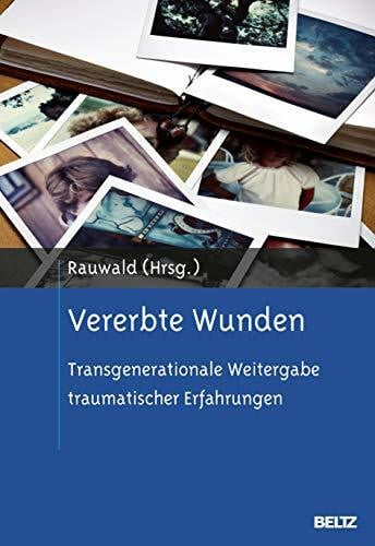 Rauwald, Marianne Vererbte Wunden: Transgenerationale Weitergabe traumatischer Erfahrungen