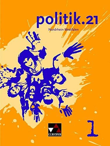 Tschirner, Martina politik.21 – Nordrhein-Westfalen / politik.21 NRW 1: Politik für Realschulen, Gesamtschulen und Sekundarschulen / Für die Jahrgangsstufen 5/6 ... Gesamtschulen und Sekundarschulen)