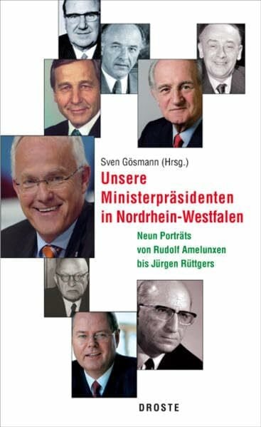 Gösmann, Sven Unsere Ministerpräsidenten in Nordrhein-Westfalen: Neun Porträts von Rudolf Amelunxen bis Jürgen Rüttgers