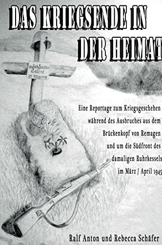 Schäfer, Rebecca Das Kriegsende in der Heimat: Die letzten Kriegstage im Brückenkopf von Remagen und entlang der Südfront des Ruhrkessels im März und April 1945