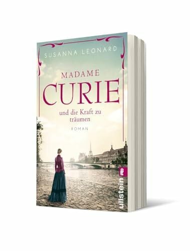 Leonard Madame Curie und die Kraft zu träumen: Roman | Der bewegende Roman über die Nobelpreisträgerin Marie Curie (Ikonen ihrer Zeit, Band 1)