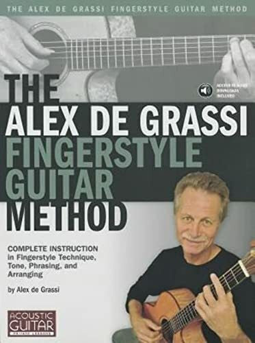 Alex De Grassi The Alex de Grassi Fingerstyle Guitar Method: Complete Instruction in Fingerstyle Technique, Tone, Phrasing and Arranging