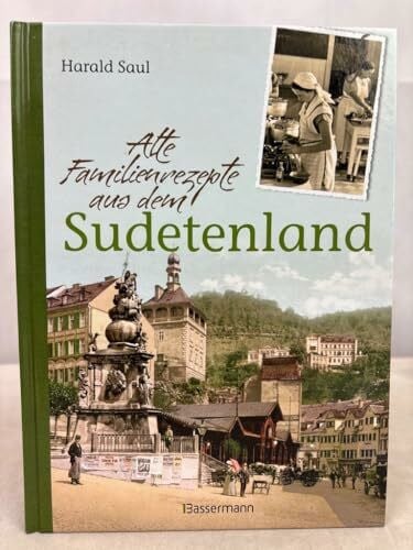 Saul, Harald Alte Familienrezepte aus dem Sudetenland: Geschichten, Bilder und Gerichte aus unvergessenen Zeiten