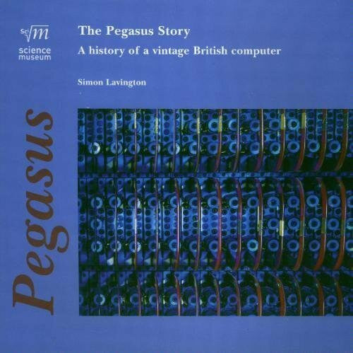 Lavington, Simon H. The Pegasus Story: A History of a Vintage British Computer