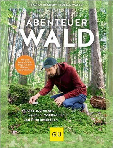 Wasle, Tobias Abenteuer Wald: Wildnis spüren und erleben, Wildkräuter und Pilze entdecken. Mit den besten Wald-Tipps für dein Outdoor-Wochenende (GU Natur)