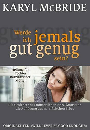 Hildegard Höhr Werde ich jemals gut genug sein?: Heilung für Töchter narzißtischer Mütter