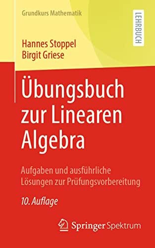 Griese, Birgit Übungsbuch zur Linearen Algebra: Aufgaben und ausführliche Lösungen zur Prüfungsvorbereitung (Grundkurs Mathematik)