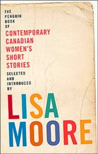 Moore, Lisa Penguin Book of Contemporary Canadian Women's Short Stories