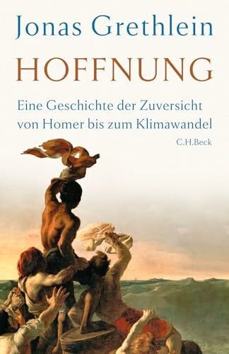 Grethlein, Jonas Hoffnung: Eine Geschichte der Zuversicht von Homer bis zum Klimawandel