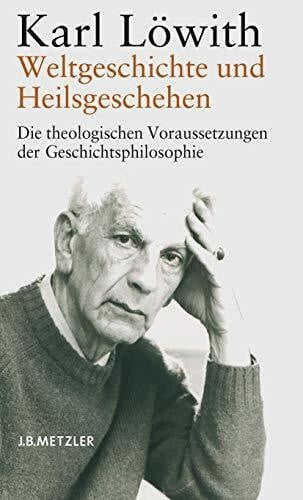 Löwith, Karl Weltgeschichte und Heilsgeschehen: Die theologischen Voraussetzungen der Geschichtsphilosophie