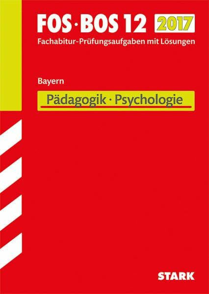 STARK Abiturprüfung FOS/BOS Bayern - Pädagogik/Psychologie 12. Klasse: Fachabitur-Prüfungsaufgaben mit Lösungen