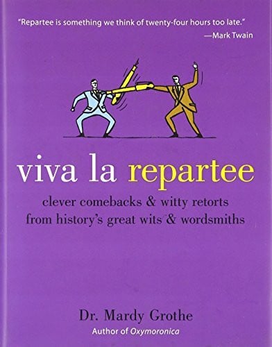 Grothe, Mardy Viva la Repartee: Clever Comebacks and Witty Retorts from History's Great Wits and Wordsmiths