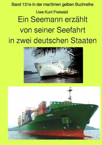 Freiwald, Knut Uwe Ein Seemann erzählt von seiner Seefahrt in zwei deutschen Staaten - Band 131e in der maritimen gelben Buchreihe bei Jürgen Ruszkowski: Band 131e in ... (maritime gelbe Reihe bei Jürgen Ruszkowski)