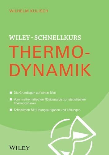 Kulisch, Wilhelm Wiley-Schnellkurs Thermodynamik: Die Grundlagen auf einen Blick. Vom mathematischen Rüstzeug bis zur statistischen Thermodynamik. Schnelltest: Mit Übungsaufgaben und Lösungen