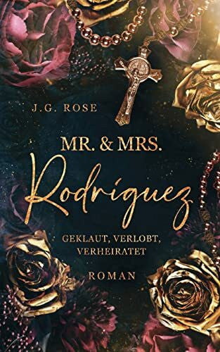 Rose, J.G. Mr. & Mrs. Rodríguez - Geklaut, verlobt, verheiratet: Eine dunkle Mafia Romanze