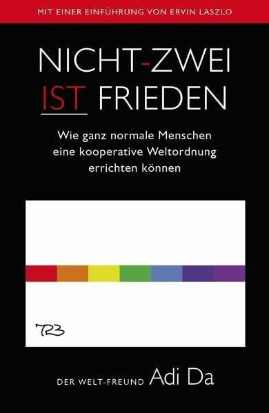 Adi Da, Adi Nicht-Zwei ist Frieden: Wie ganz normale Menschen eine kooperative Weltordnung errichten können