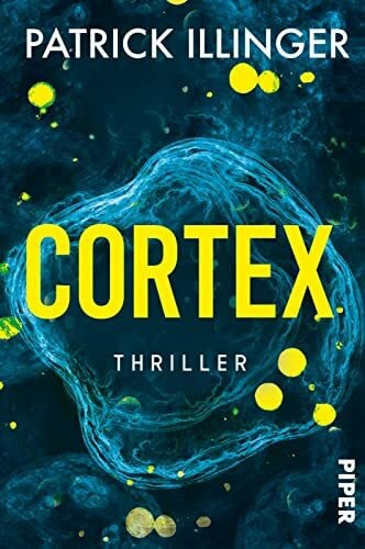 Illinger, Patrick Cortex: Thriller | Ein packender Wissenschaftsthriller, exzellent recherchiert