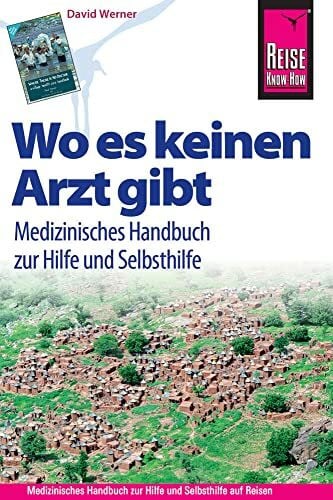 Werner, David Reise Know-How Wo es keinen Arzt gibt - Medizinisches Handbuch zur Hilfe und Selbsthilfe: Diagnose, Medikamente, Malaria-Prophylaxe, Impfungen, Hygiene, Ernährung. (Sachbuch)