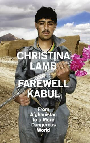 Lamb, Christina Farewell Kabul: From Afghanistan To A More Dangerous World