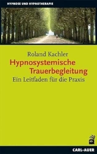 Kachler, Roland Hypnosystemische Trauerbegleitung: Ein Leitfaden für die Praxis (Hypnose und Hypnotherapie)