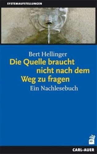Hellinger, Bert Die Quelle braucht nicht nach dem Weg zu fragen: Ein Nachlesebuch (Systemaufstellungen)