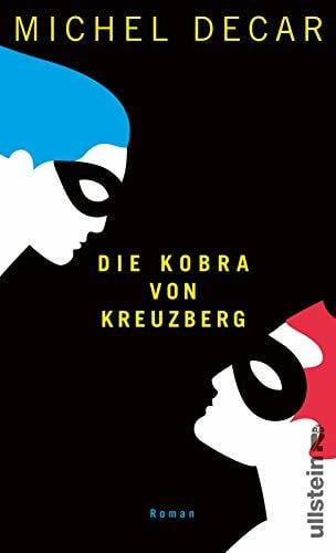 Decar, Michel Die Kobra von Kreuzberg: Eine raffinierte Ganovengeschichte. Rasant, scharfsinnig, funkensprühend.