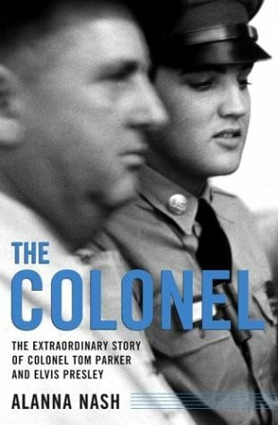 Nash, Alanna The Colonel: The Extraordinary Story of Colonel Tom Parker and Elvis Presley