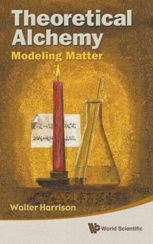 Harrison Walter THEORETICAL ALCHEMY: MODELING MATTER